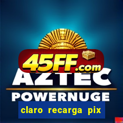 claro recarga pix $10 reais